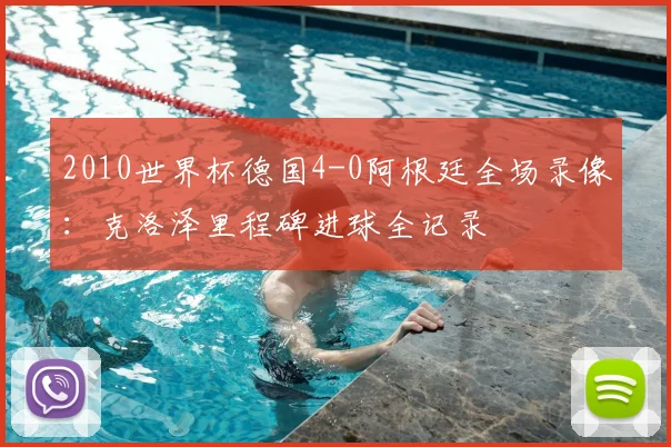 2010世界杯德国4-0阿根廷全场录像：克洛泽里程碑进球全记录