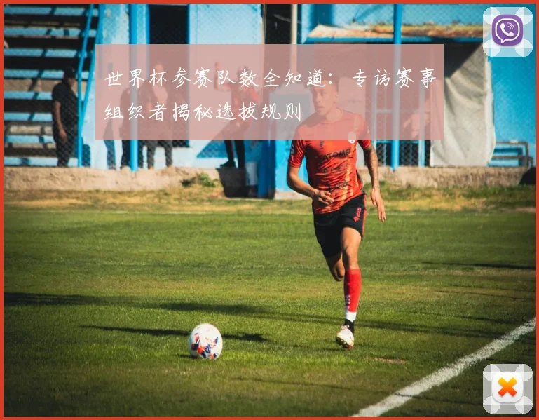 世界杯参赛队数全知道:专访赛事组织者揭秘选拔规则