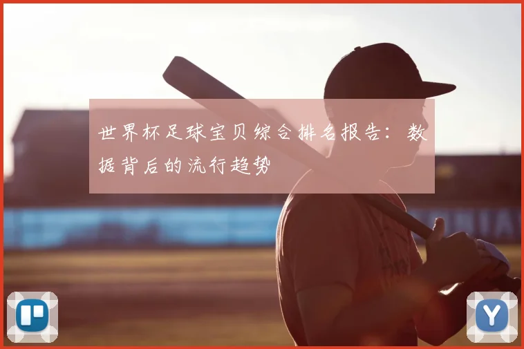 世界杯足球宝贝综合排名报告：数据背后的流行趋势