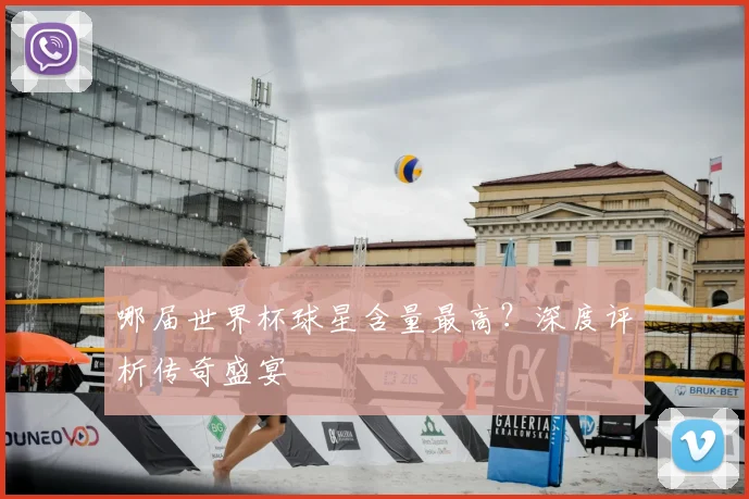 哪届世界杯球星含量最高？深度评析传奇盛宴