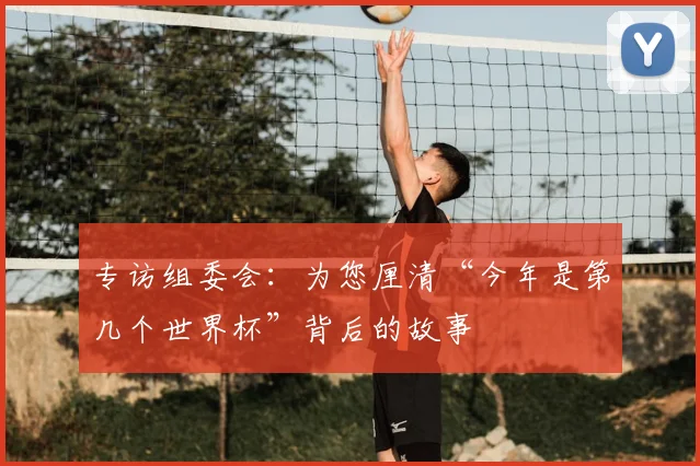 专访组委会：为您厘清“今年是第几个世界杯”背后的故事