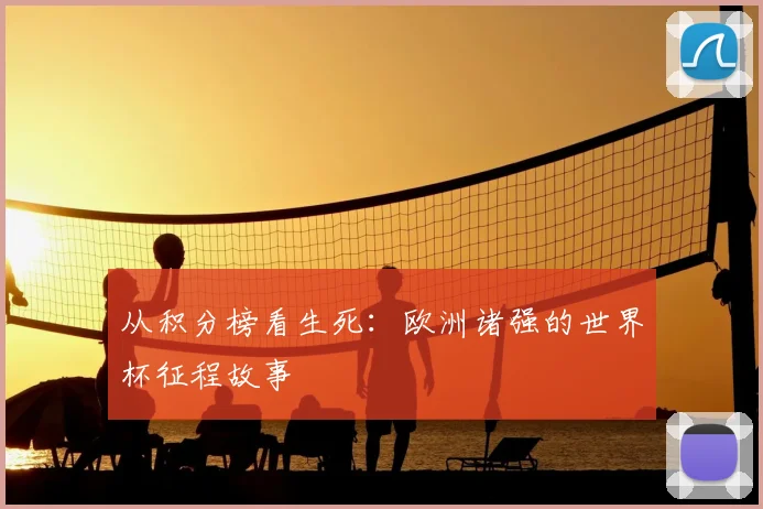 从积分榜看生死：欧洲诸强的世界杯征程故事