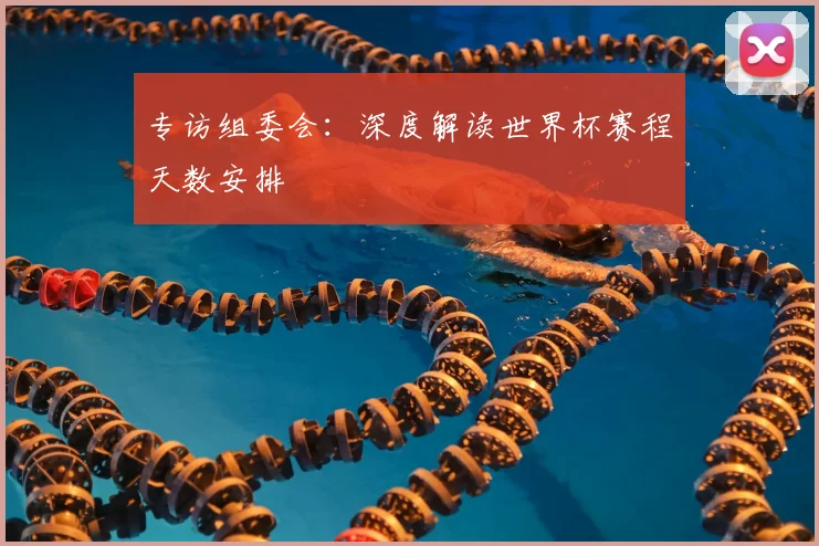 专访组委会：深度解读世界杯赛程天数安排