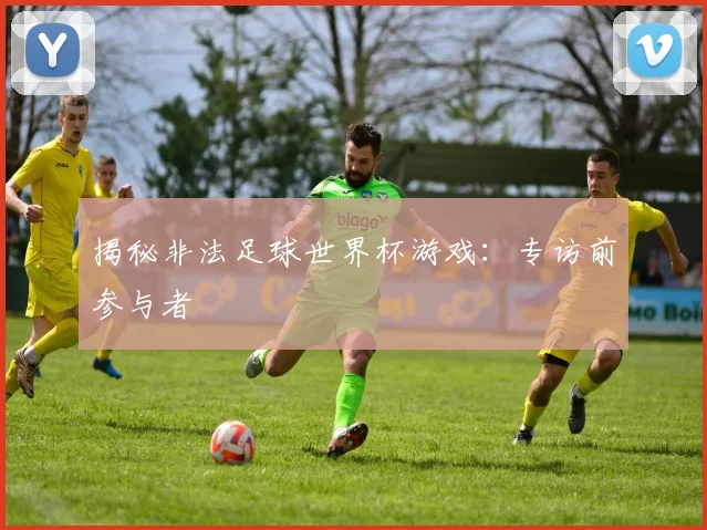 揭秘非法足球世界杯游戏：专访前参与者